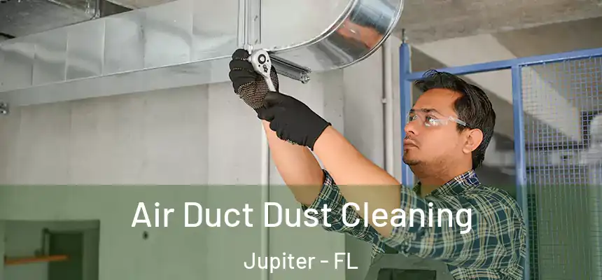  Air Duct Dust Cleaning Jupiter - FL