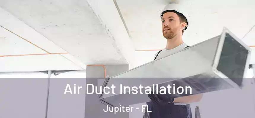 Air Duct Installation Jupiter - FL