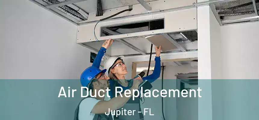 Air Duct Replacement Jupiter - FL