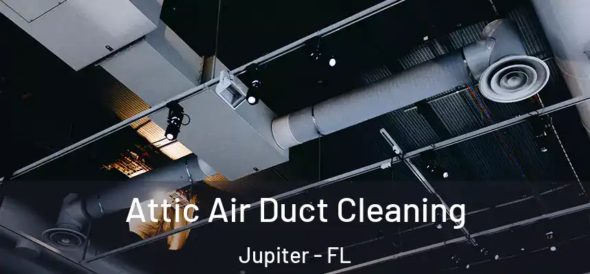 Attic Air Duct Cleaning Jupiter - FL