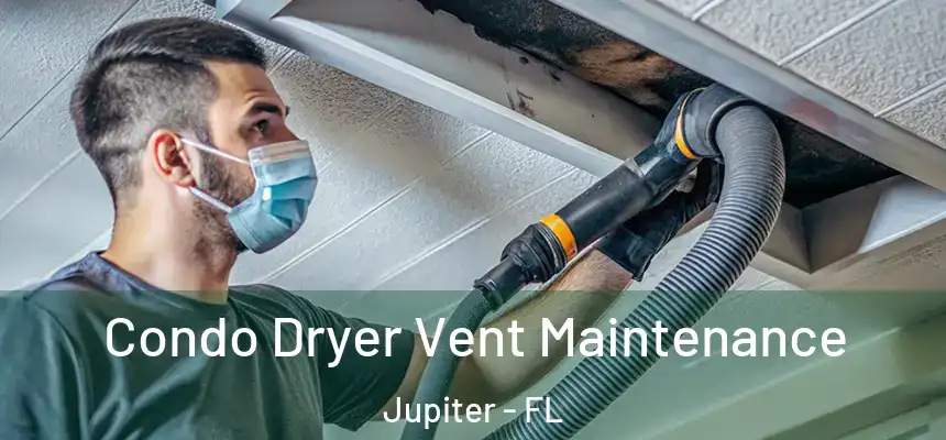 Condo Dryer Vent Maintenance Jupiter - FL