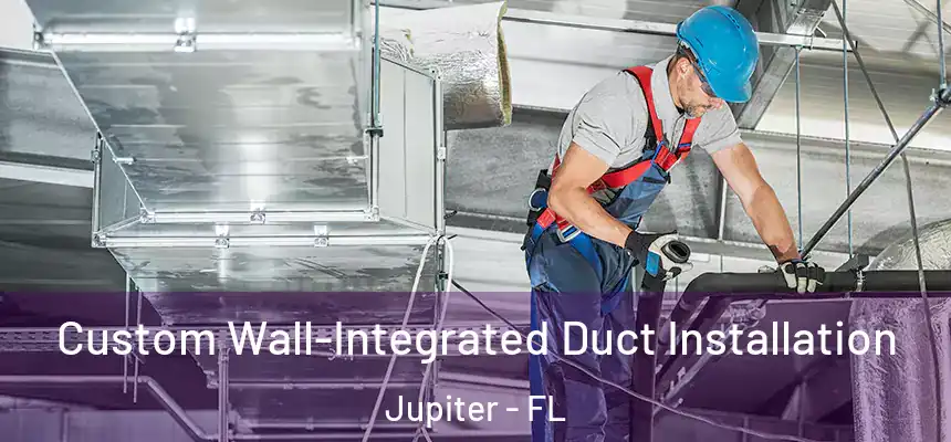  Custom Wall-Integrated Duct Installation Jupiter - FL