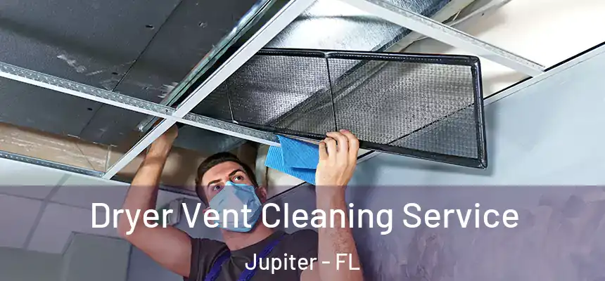  Dryer Vent Cleaning Service Jupiter - FL