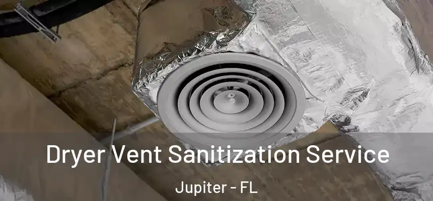 Dryer Vent Sanitization Service Jupiter - FL