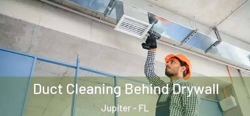  Duct Cleaning Behind Drywall Jupiter - FL