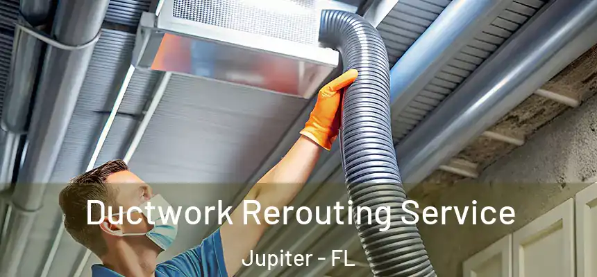Ductwork Rerouting Service Jupiter - FL