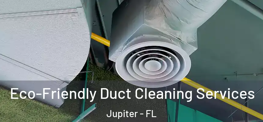 Eco-Friendly Duct Cleaning Services Jupiter - FL