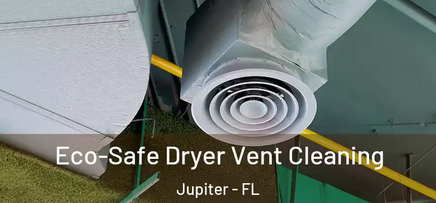 Eco-Safe Dryer Vent Cleaning Jupiter - FL