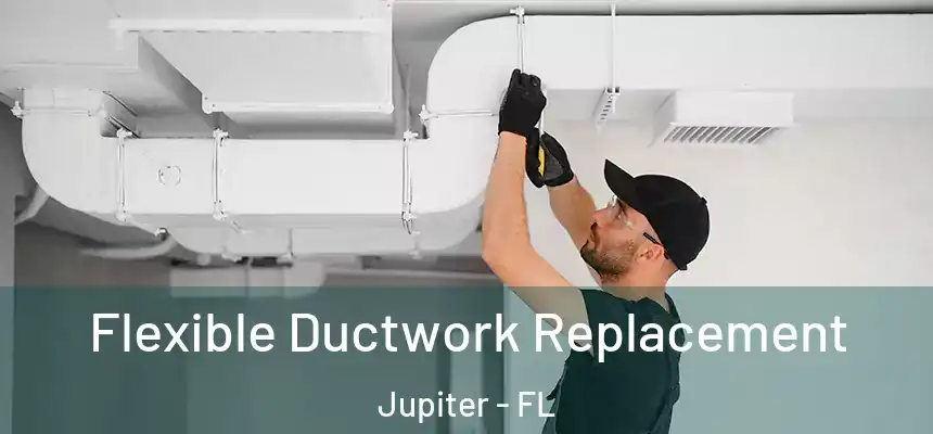 Flexible Ductwork Replacement Jupiter - FL