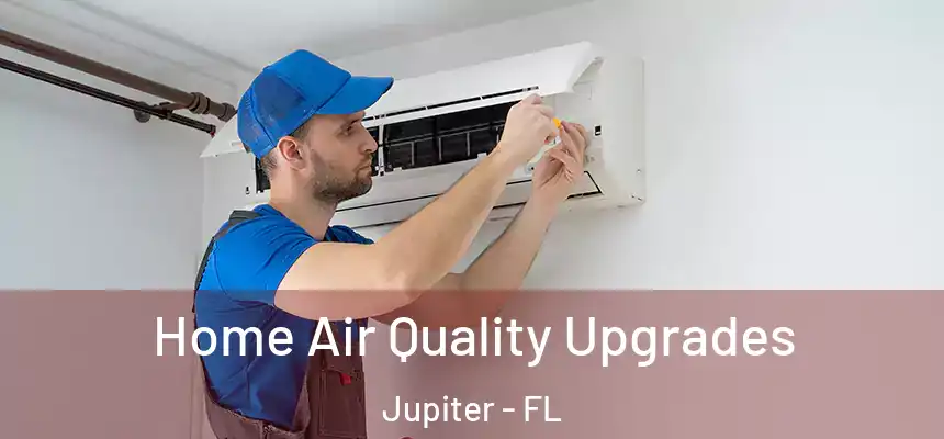  Home Air Quality Upgrades Jupiter - FL