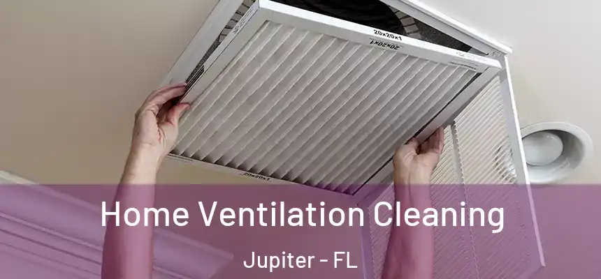 Home Ventilation Cleaning Jupiter - FL