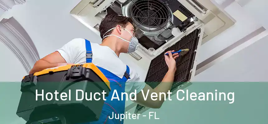 Hotel Duct And Vent Cleaning Jupiter - FL