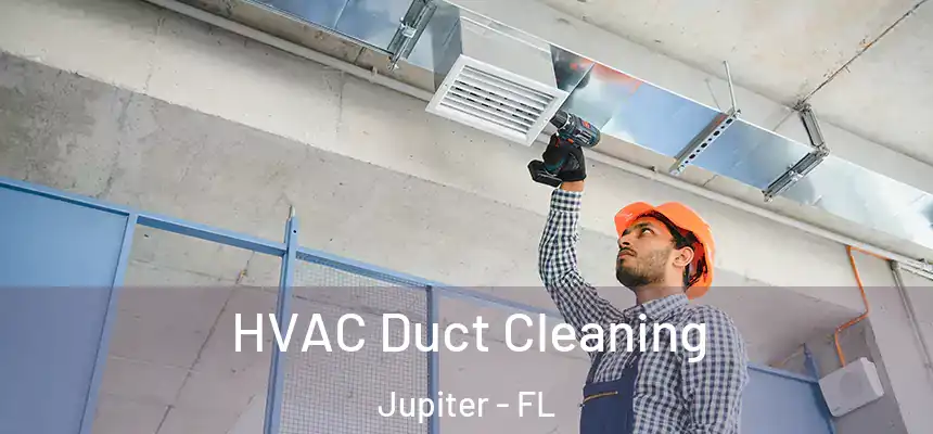 HVAC Duct Cleaning Jupiter - FL