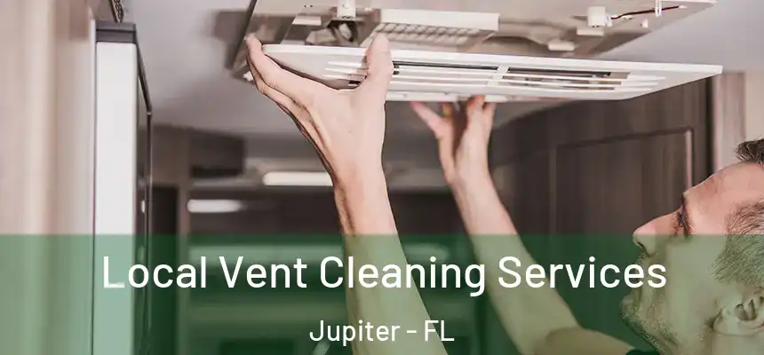  Local Vent Cleaning Services Jupiter - FL
