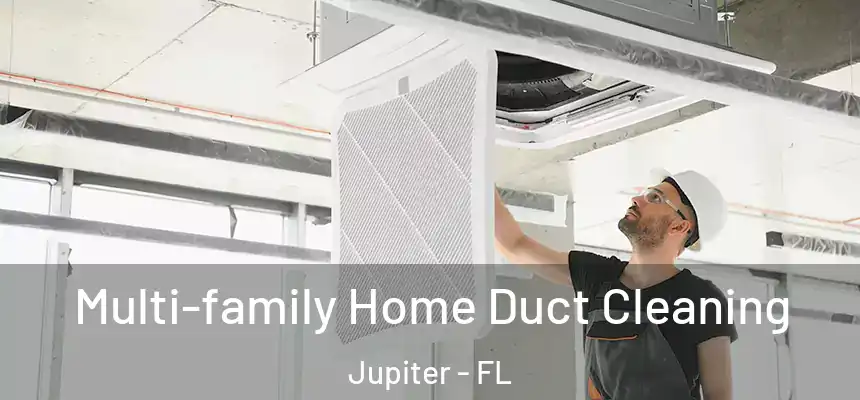 Multi-family Home Duct Cleaning Jupiter - FL
