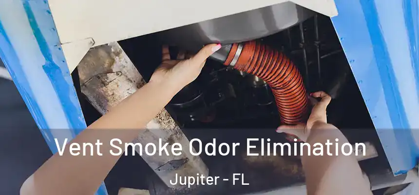  Vent Smoke Odor Elimination Jupiter - FL
