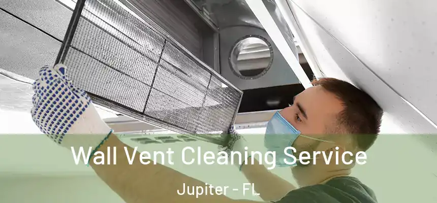  Wall Vent Cleaning Service Jupiter - FL